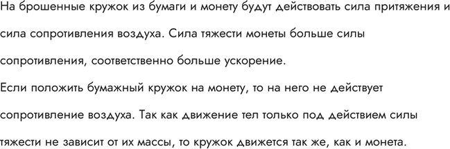 Изображение Вырежьте из бумаги кружок чуть меньшего диаметра, чем монета. Отпустите одновременно монету и кружок. Какое из этих тел упадет раньше? Объясните явление. Положите...